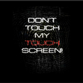 Dont Touch My Touch Screen