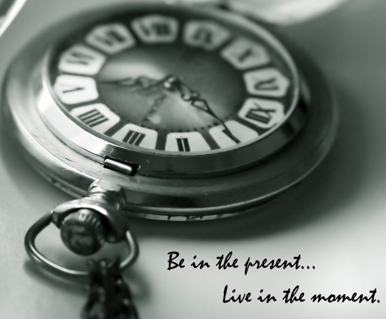 Be in the present...