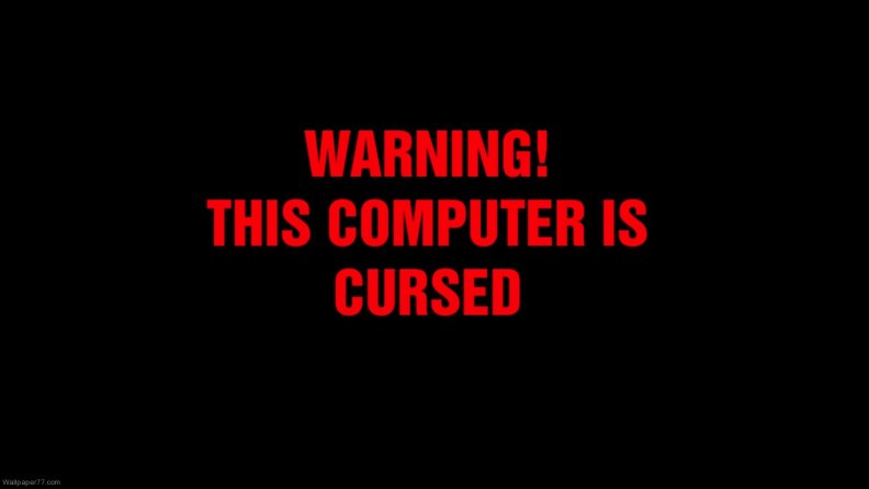 Warning this computer is cursed