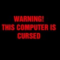 Warning this computer is cursed
